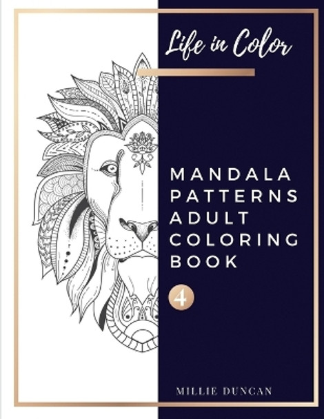 MANDALA PATTERNS ADULT COLORING BOOK (Book 4): Mandala Patterns Coloring Book for Adults - 40+ Premium Coloring Patterns (Life in Color Series) by Millie Duncan 9781076124630