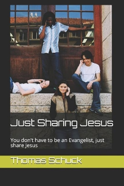 Just Sharing Jesus: You don't have to be an Evangelist, just share Jesus by Thomas Schuck 9781074939526