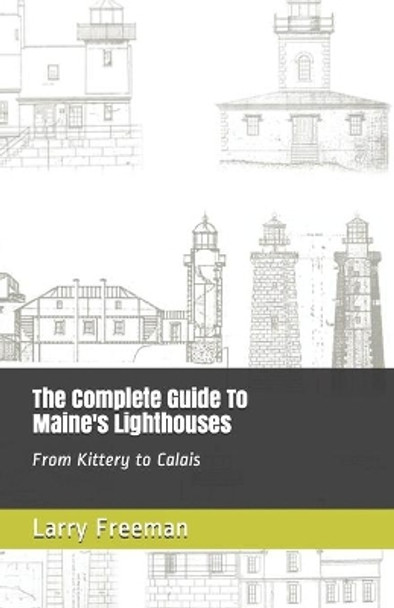 The Complete Guide To Maine's Lighthouses: From Kittery to Calais by Larry Freeman 9781075405174