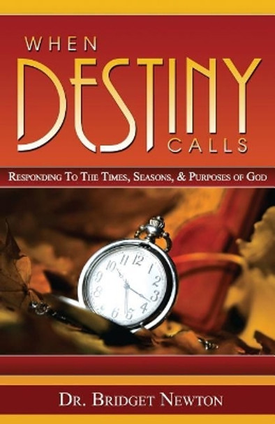 When Destiny Calls: Responding to the Times, Seasons and Purposes of God by Bridget M Newton 9781075436062