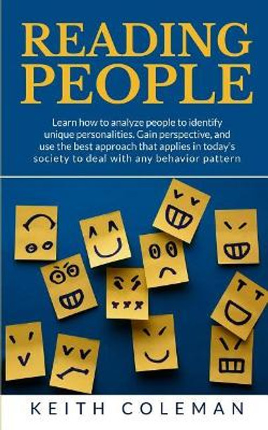 Reading People: Learn how to analyze people to identify unique personalities. Gain perspective, and use the best approach that applies in today's society to deal with any behavior pattern by Keith Coleman 9781075985034