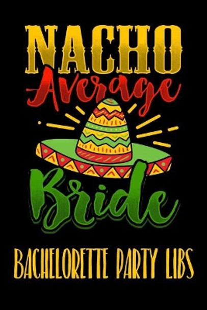 Nacho Average Bride Bachelorette Party Libs: Engagement Party or Bachelorette Party LIBS funny keepsake by Carla Tracy 9781078141192