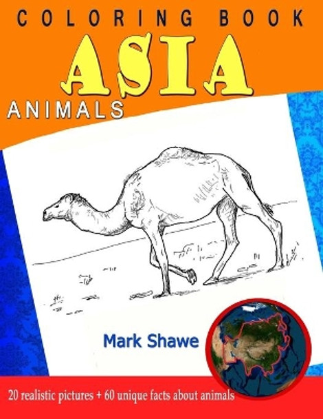 Coloring Book Animals of Asia: 20 realistic pictures + 60 unique facts about animals by Mark Shawe 9781079224740