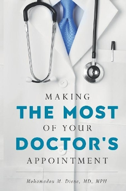 Making the Most of Your Doctor's Appointment by Mohamadou M Diene MD 9781079310887