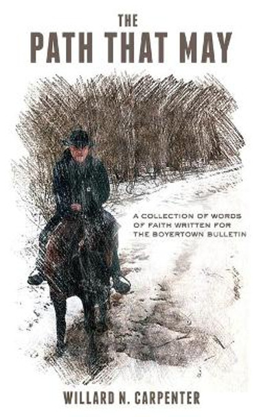 The Path That May: A Collection of Words of Faith Written for the Boyertown Bulletin by Willard N Carpenter 9781079970371