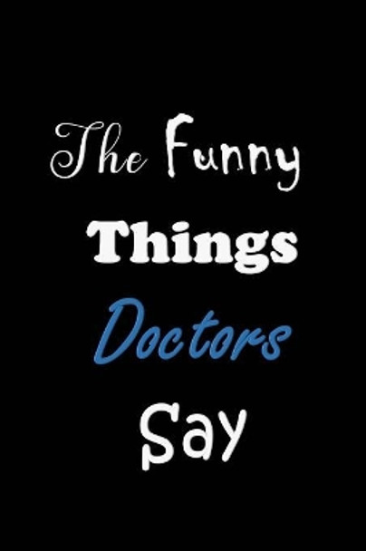 The Funny Things Doctors Say: Sayings Memory Book - Handy Carry Around Size - Amusing Smiley Interior - Unique Black Cover by All Things Journal 9781080117017