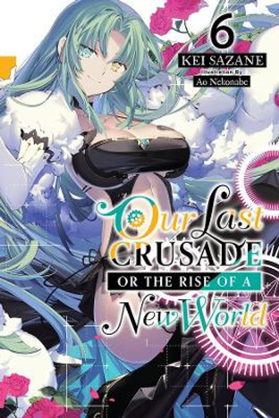 Our Last Crusade or the Rise of a New World, Vol. 6 (Light Novel) by Kei Sazane