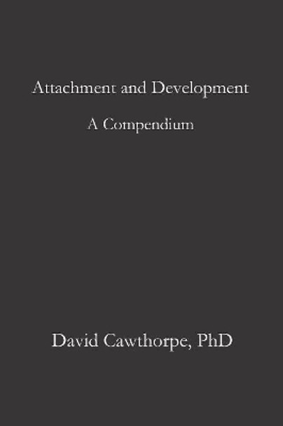 Attachment and Development: Emergence, Neural Plasticity, Socialization, Affect Regulation, Nature, Nurture, and Disposition by David Cawthorpe Phd 9781080847068