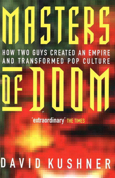 Masters Of Doom: How two guys created an empire and transformed pop culture by David Kushner
