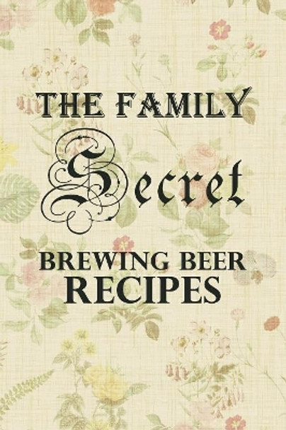 The Family Secret Beer Brewing Recipes: Homebrew Cookbook Fun Family Gift by Jimmy Good Brew 9781081332587