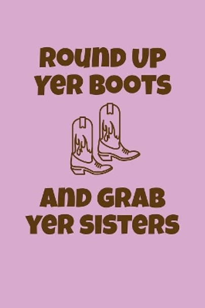 Round Up Yer Boots and Grab Yer Sisters: Greek, Sorority Life by Greek and Sorority Notebooks 9781081920685
