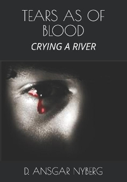 Tears as of Blood: A River of Tears by D Ansgar Nyberg 9781082049279