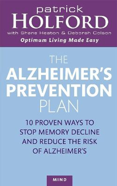 The Alzheimer's Prevention Plan: 10 proven ways to stop memory decline and reduce the risk of Alzheimer's by Patrick Holford