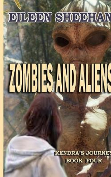 Zombies and Aliens: Book Four of Kendra's Journey by Eileen Sheehan 9781081150655