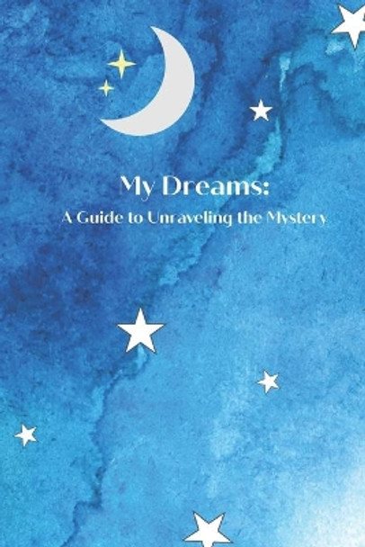 My Dreams: A Guide to Unraveling the Mystery by Daviana Sullivan 9781081598044