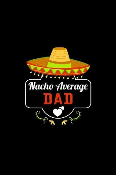 Nacho Average Dad: Nacho Lover Daddy Family Humor by Social Nacho 9781081876975