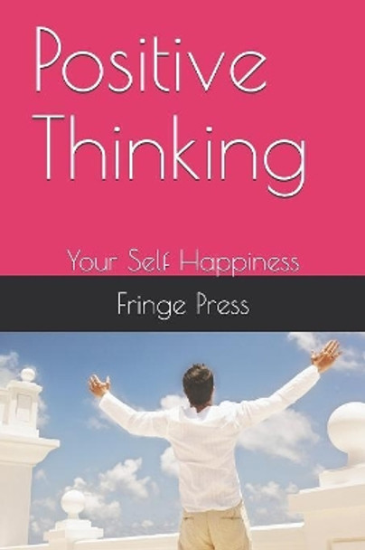 Positive Thinking: Your Self Happiness by Fringe Press 9781081987657