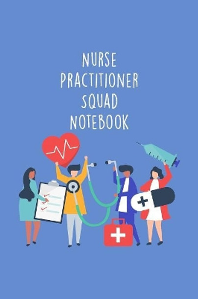 Nurse Practitioner Squad Notebook: Funny Nursing Theme Notebook - Includes: Quotes From My Patients and Coloring Section - Graduation And Appreciation Gift For NP by Julia L Destephen 9781082368127