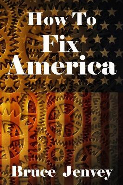 How To Fix America by Bruce Jenvey 9781082432149