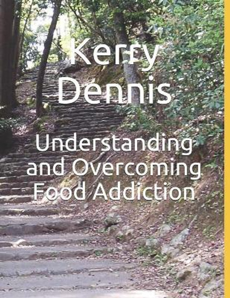 Understanding and Overcoming Food Addiction by Kerry Dennis 9781083169730