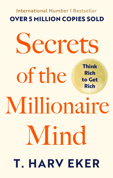 Secrets Of The Millionaire Mind: Think rich to get rich by T. Harv Eker