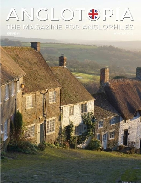 Anglotopia Magazine - Issue #1 - Churchill, Wentworth Woodhouse, Dorset, George II, and More!: The Anglophile Magazine by Anglotopia LLC 9781087873923