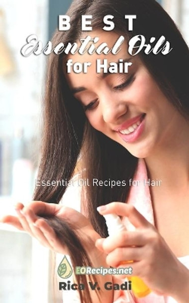 Best Essential Oils for Hair: Essential Oil Recipes for Hair by Rica V Gadi 9781086065800