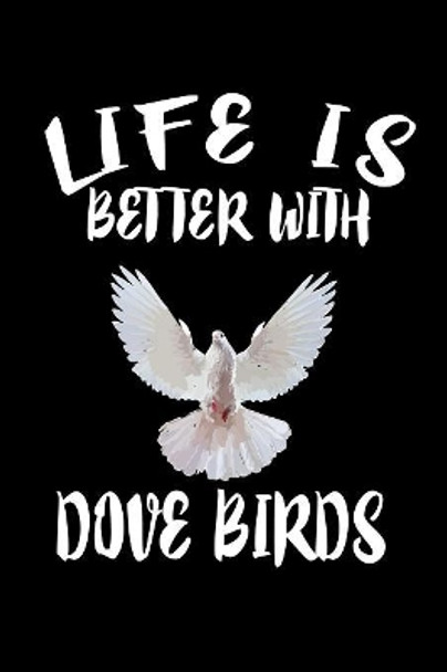 Life Is Better With Dove Birds: Animal Nature Collection by Marko Marcus 9781086224184