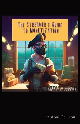 The Streamer's Guide to Monetization by Antoni DeLeon 9781088083161