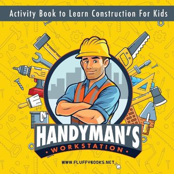 Handyman's workstation. Activity Book to Learn Construction For Kids: Ultimate construction site busy book. Coloring pages, mazes, dot-to-dot, and more educational games for kids 4-10 years old to learn about tools by Alexey Myachkin 9781088155776