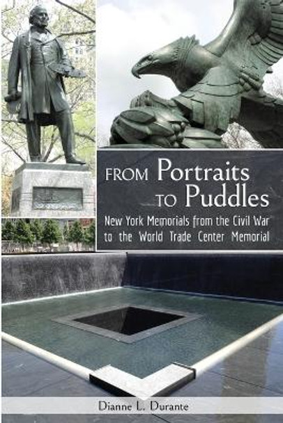 From Portraits to Puddles: New York Memorails from the Civil War to the World Trade Center Memorial (Reflecting Absence) by Dianne L Durante 9781088207116