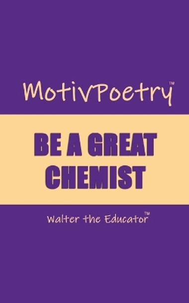 MotivPoetry: Be a Great Chemist by Walter the Educator 9781088283066