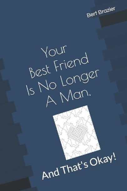 Your Best Friend Is No Longer A Man, And That's Okay! by Bert Brazier 9781089344728