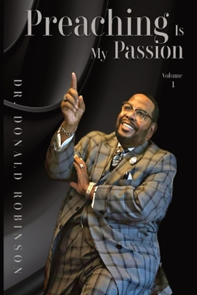 Preaching Is My Passion - Volume 1: Powerpacked Principles from This Preacher's Passion by Donald Robinson 9781088220450