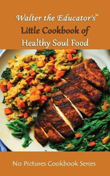 Walter the Educator's Little Cookbook of Healthy Soul Food by Walter the Educator 9781088260456