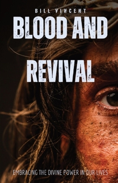 Blood and Revival: Embracing the Divine Power In Our Lives by Bill Vincent 9781088295410