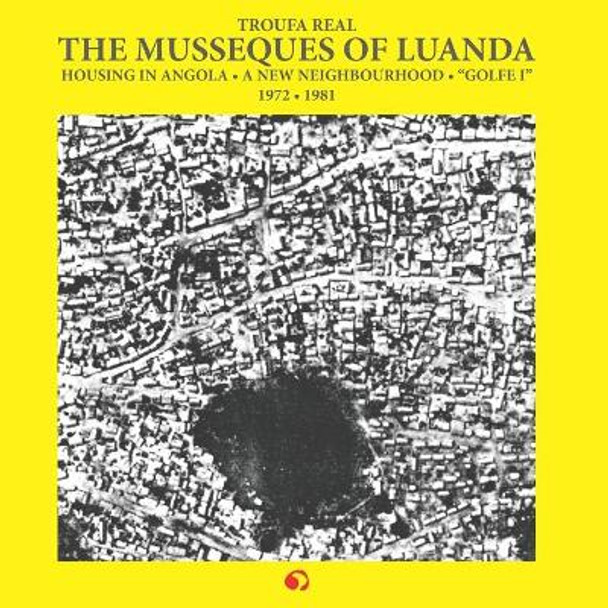 The Musseques of Luanda: Housing in Angola by Troufa Real 9781088431610