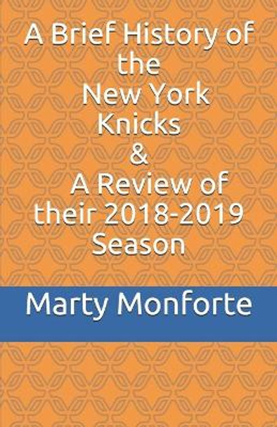 A Brief History of the New York Knicks; and a Review of their 2018-2019 Season by Marty Monforte 9781088451656