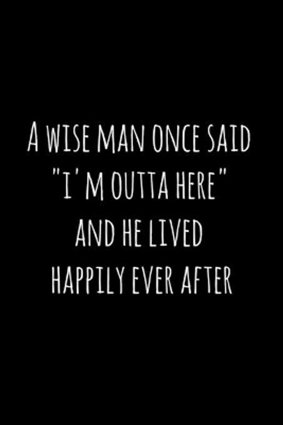 A wise man once said &quot;i'm outta here&quot; and he lived happily ever after: Perfect goodbye gift for coworker that is leaving / going away gift for your co worker, boss, manager, employee. by Workfreedom Press 9781088687505