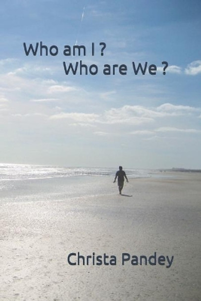 Who am I ? Who are We ? by Christa Pandey 9781089558064