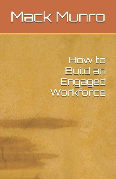 How to Build an Engaged Workforce by Mack Munro 9781090327987