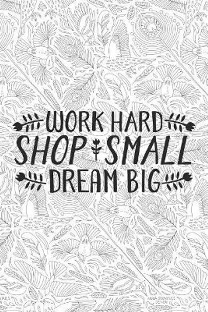 Work Hard Shop Small Dream Big: Small Business Notebook for Entrepreneurs with Adult Coloring Patterns by Anna Grunduls Design 9781090348951