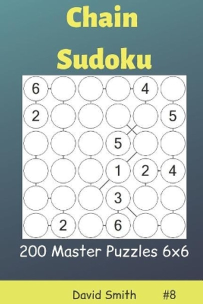 Chain Sudoku - 200 Master Puzzles 6x6 Vol.8 by David Smith 9781090367273