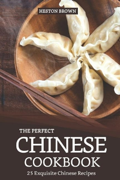 The Perfect Chinese Cookbook: 25 Exquisite Chinese Recipes by Heston Brown 9781090186522