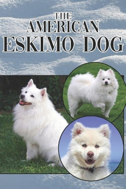 The American Eskimo Dog: A Complete and Comprehensive Beginners Guide To: Buying, Owning, Health, Grooming, Training, Obedience, Understanding and Caring for Your American Eskimo Dog by Michael Stonewood 9781090488077