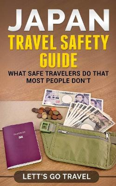 Japan Travel Safety Guide: What Safe Travelers Do That Most People Don't by Lett's Go Travel 9781090708489