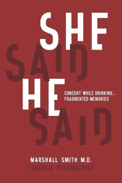 She Said He Said: Consent While Drinking Fragmented Memories by Marshall Henry Smith MD 9781091213104