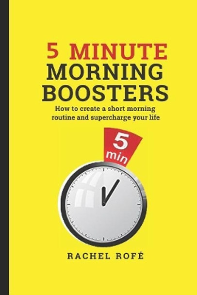 5 Minute Morning Boosters: How to Create a Short Morning Routine and Supercharge Your Life by Rachel Rofe 9781091292291