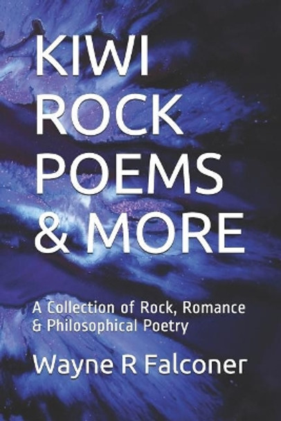 Kiwi Rock Poems & More: A Collection of Rock, Romance & Philosophical Poetry by 'wayne Richard Falconer 9781091525818