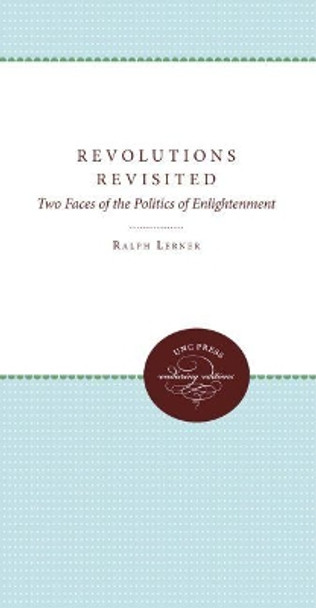 Revolutions Revisited: Two Faces of the Politics of Enlightenment by Ralph Lerner 9780807857427